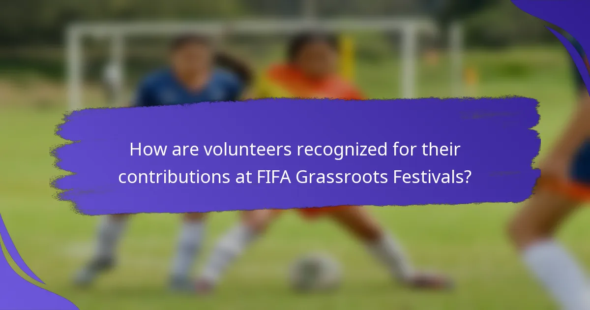 How are volunteers recognized for their contributions at FIFA Grassroots Festivals?