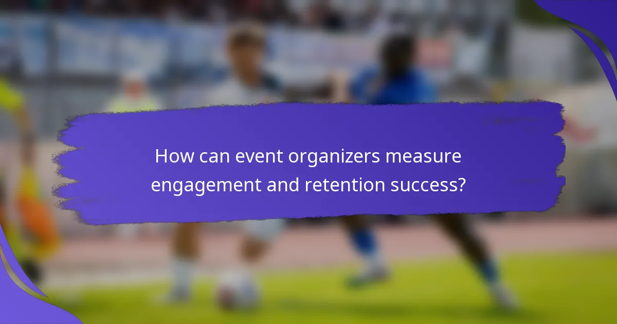 How can event organizers measure engagement and retention success?