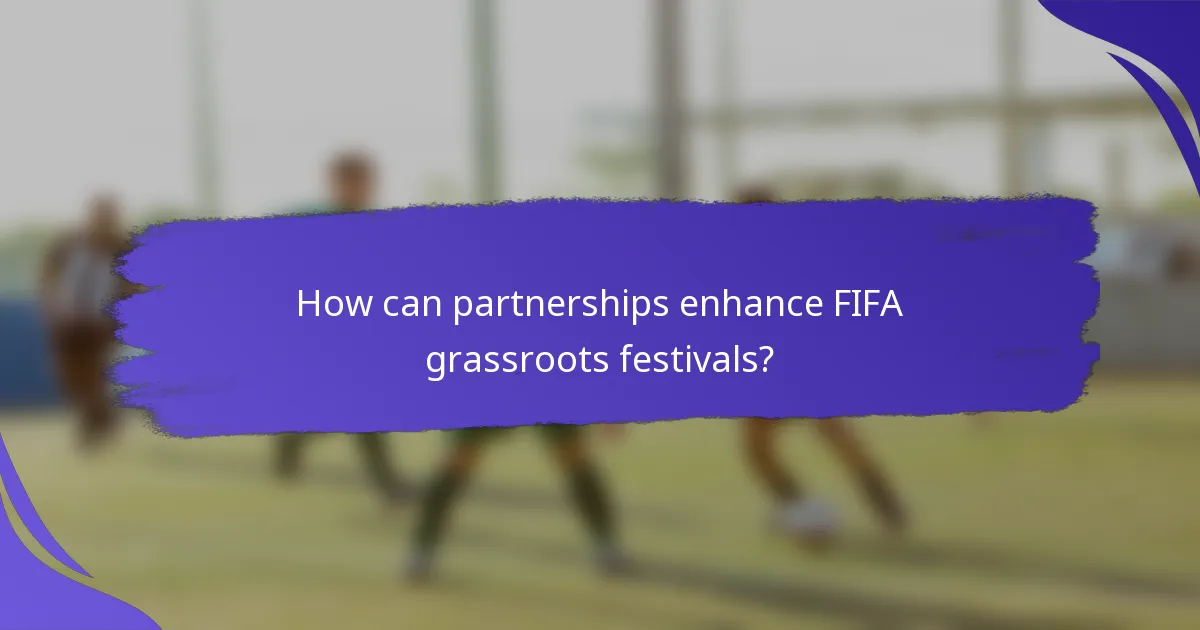 How can partnerships enhance FIFA grassroots festivals?