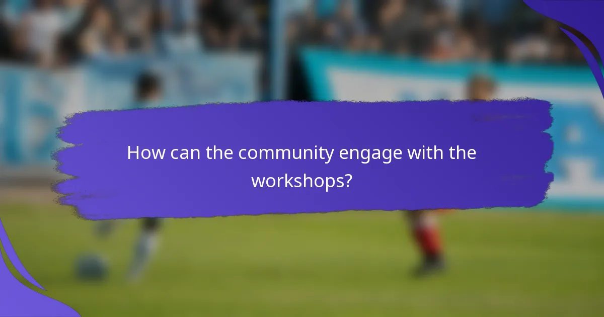 How can the community engage with the workshops?