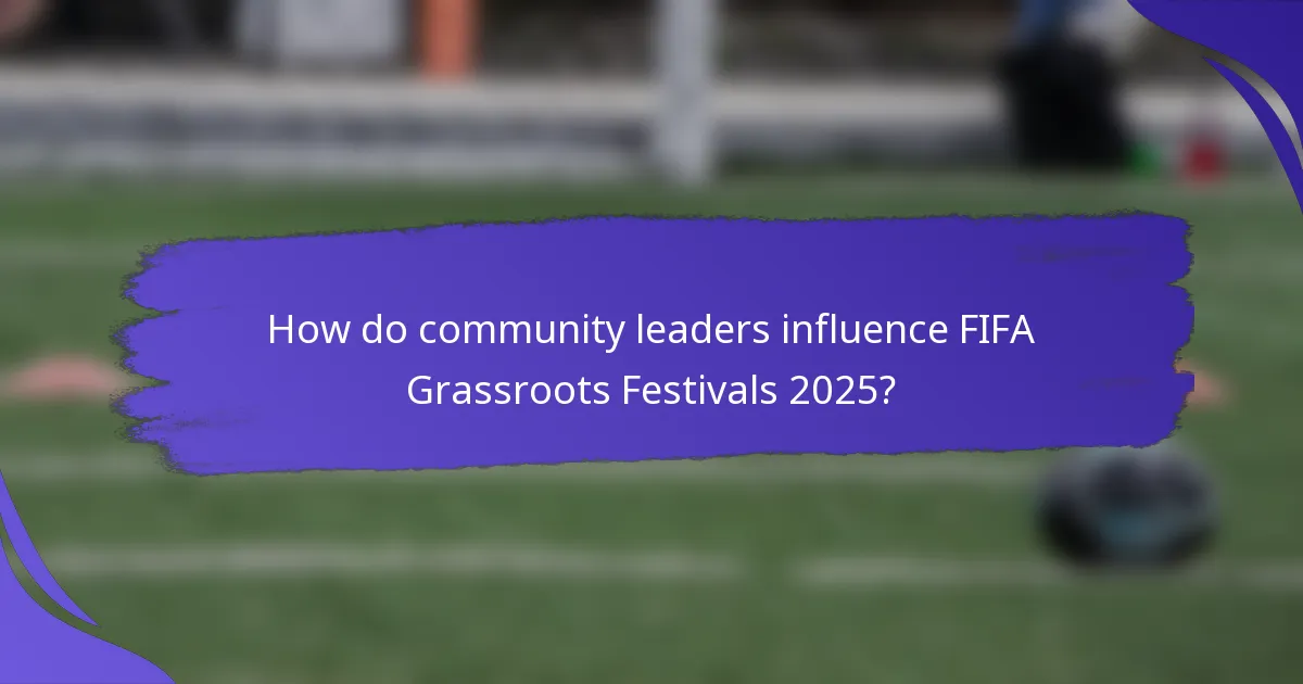 How do community leaders influence FIFA Grassroots Festivals 2025?
