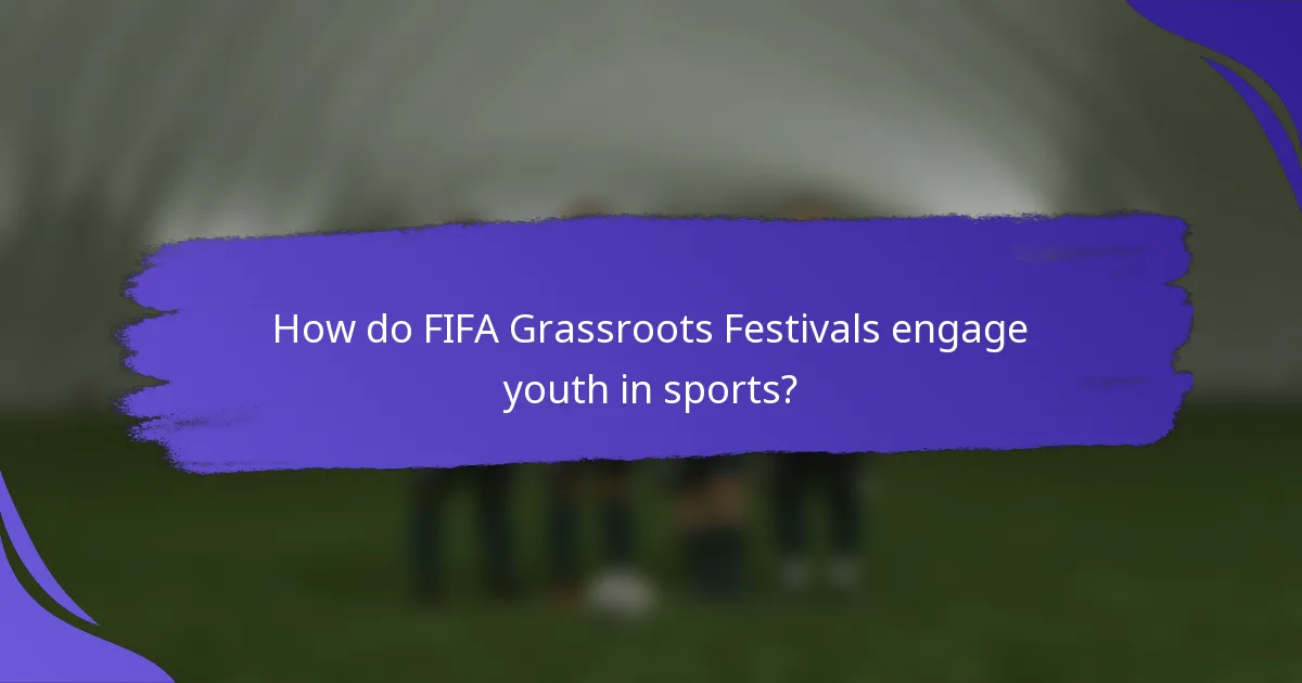 How do FIFA Grassroots Festivals engage youth in sports?