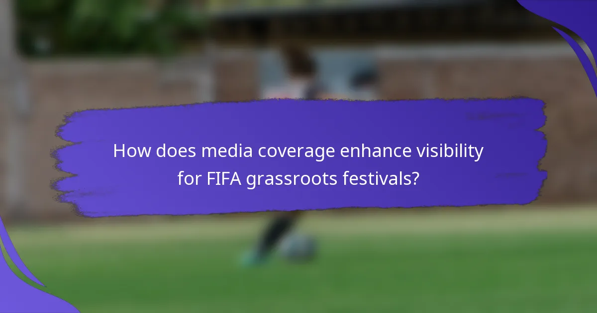 How does media coverage enhance visibility for FIFA grassroots festivals?