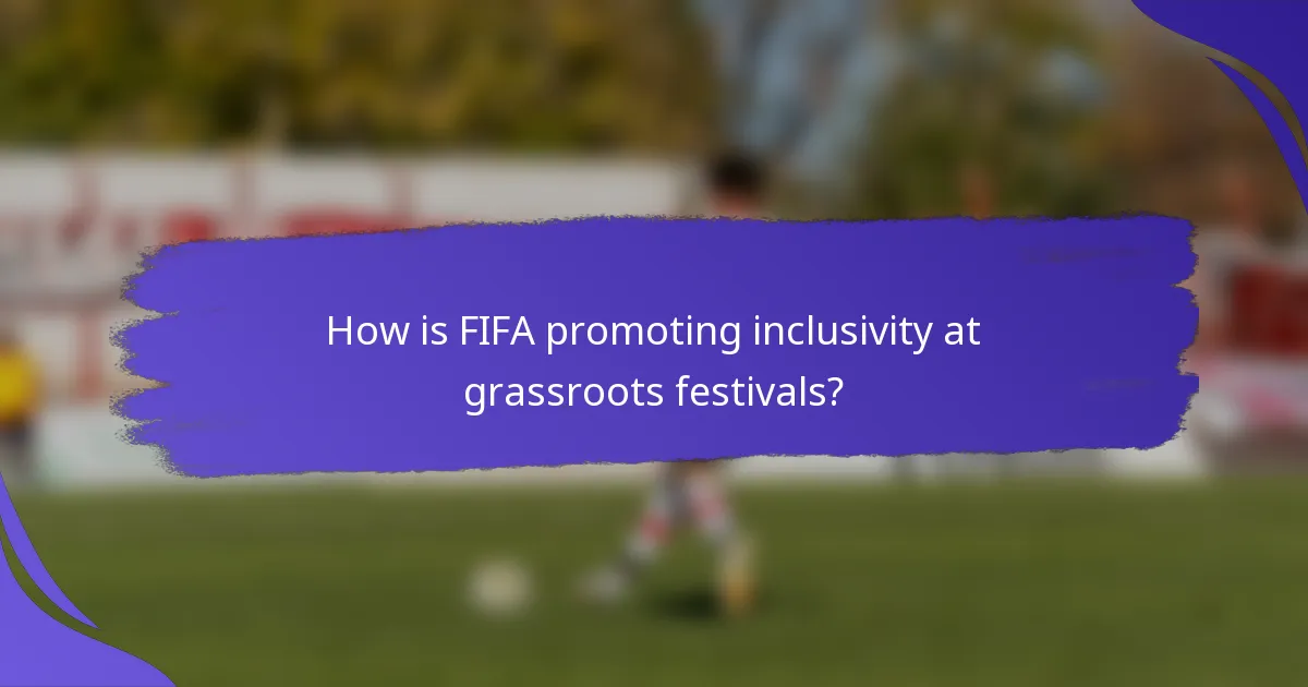 How is FIFA promoting inclusivity at grassroots festivals?