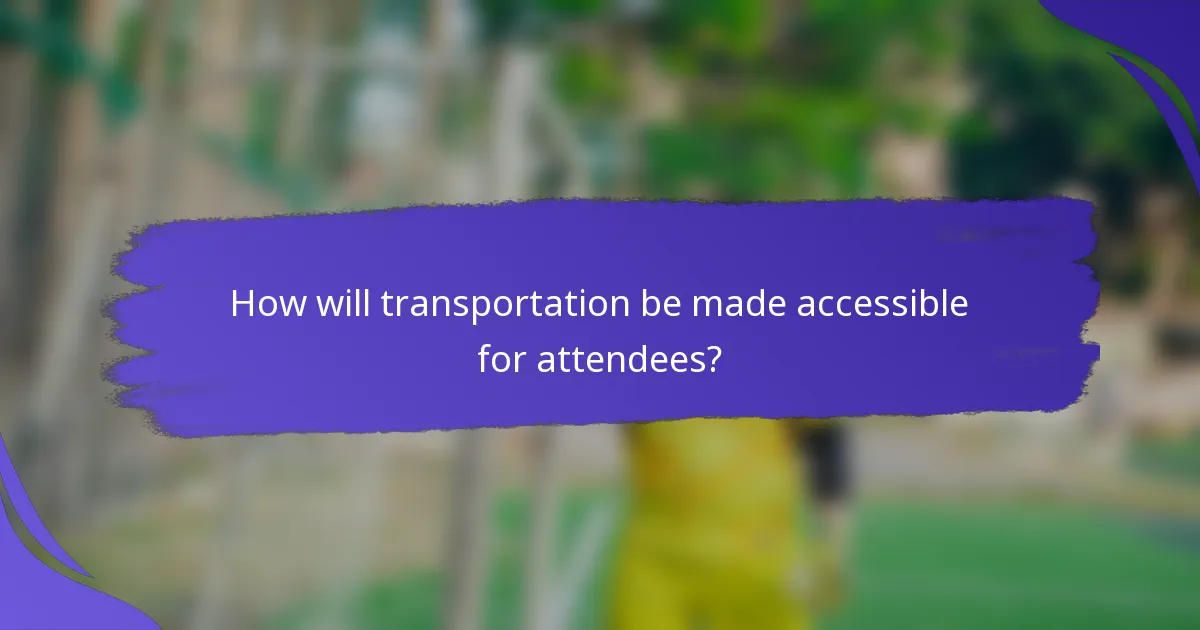 How will transportation be made accessible for attendees?