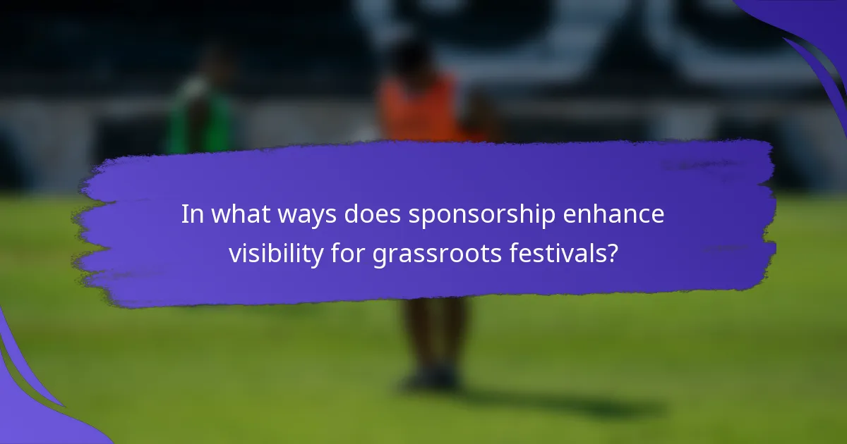 In what ways does sponsorship enhance visibility for grassroots festivals?