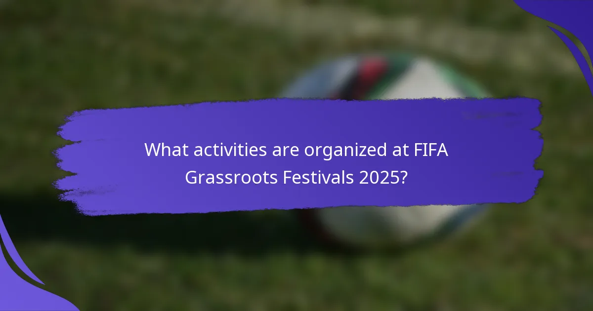 What activities are organized at FIFA Grassroots Festivals 2025?