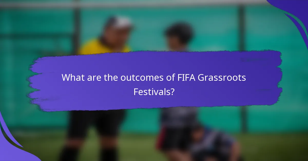 What are the outcomes of FIFA Grassroots Festivals?