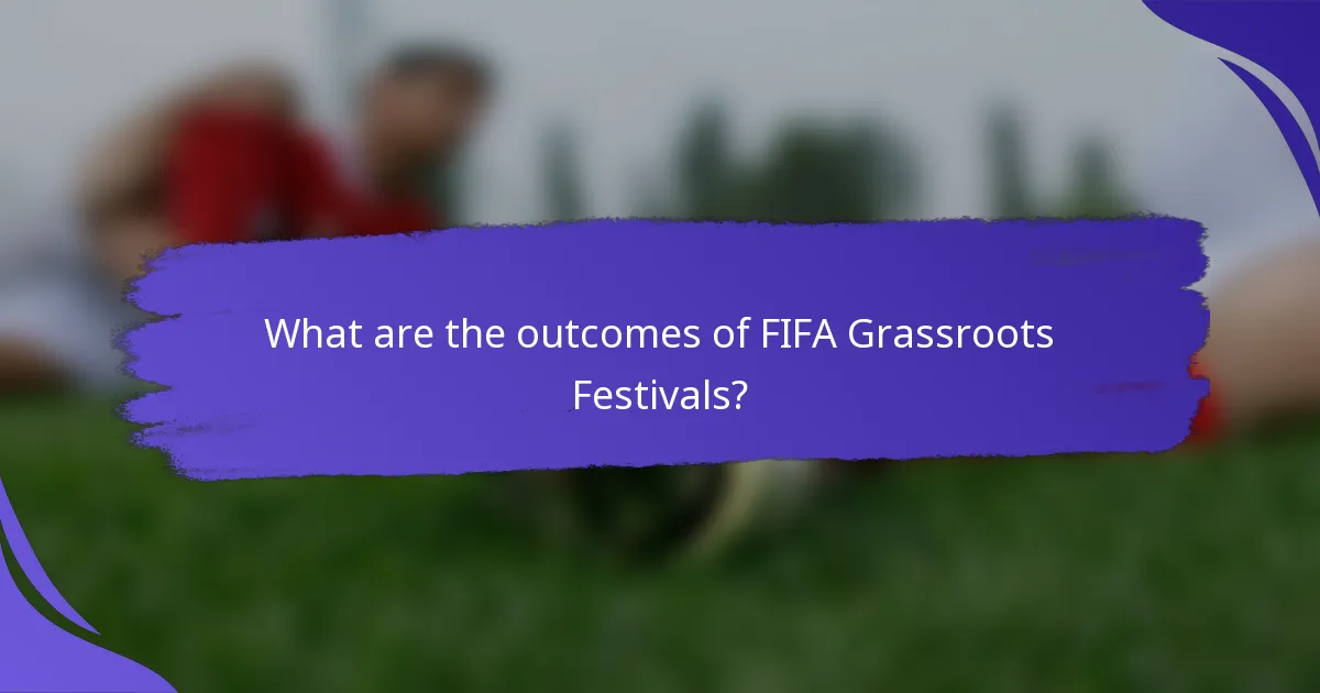 What are the outcomes of FIFA Grassroots Festivals?