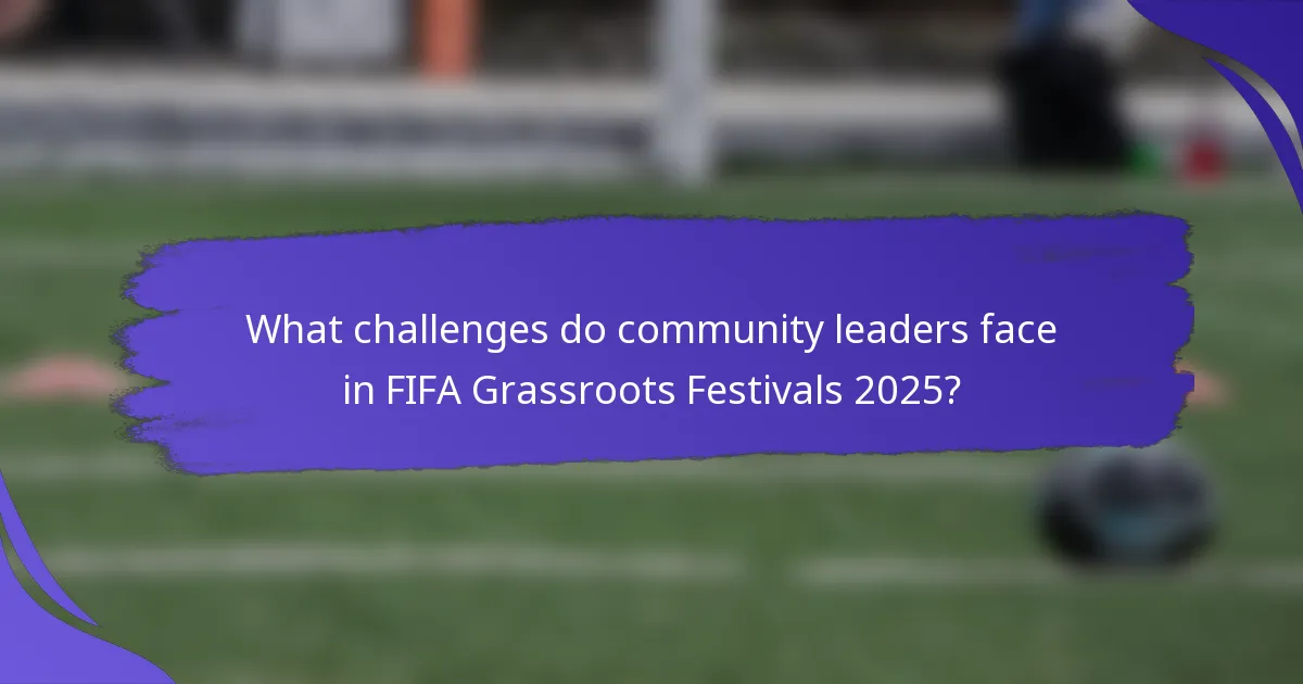 What challenges do community leaders face in FIFA Grassroots Festivals 2025?