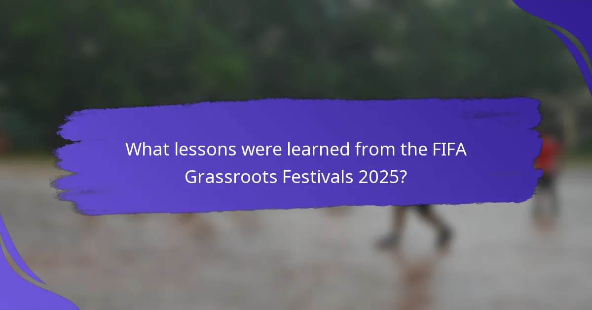 What lessons were learned from the FIFA Grassroots Festivals 2025?