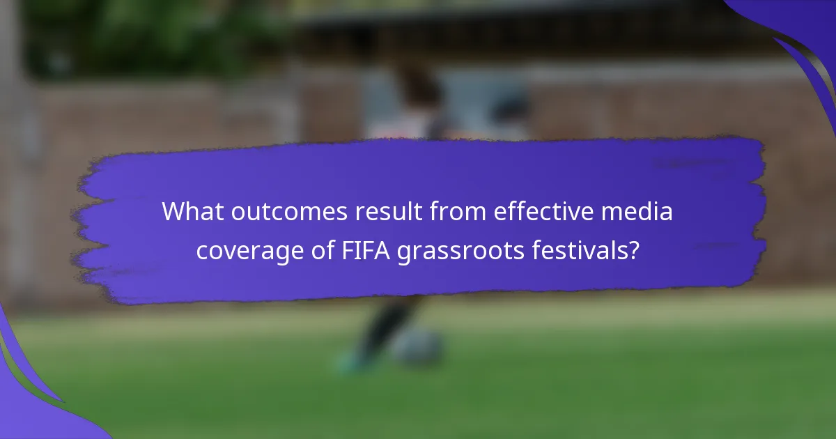 What outcomes result from effective media coverage of FIFA grassroots festivals?
