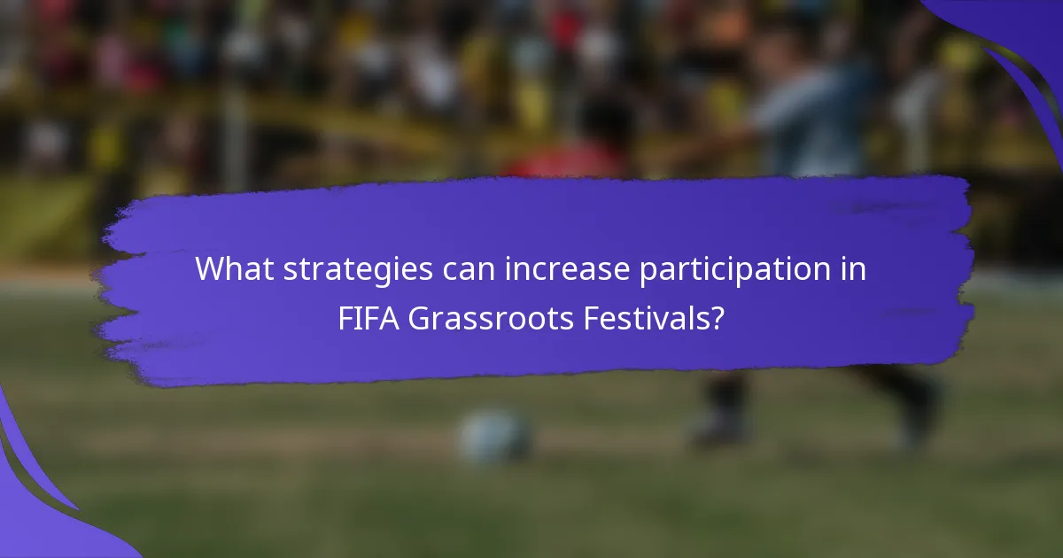 What strategies can increase participation in FIFA Grassroots Festivals?
