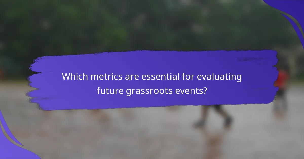 Which metrics are essential for evaluating future grassroots events?