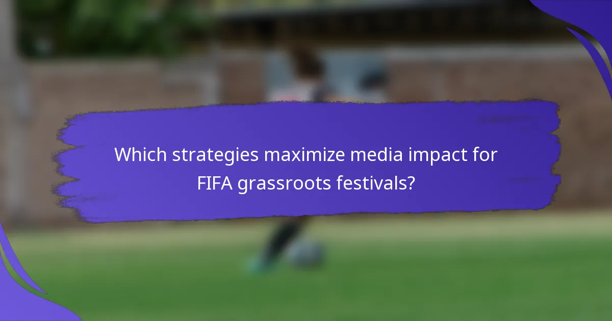 Which strategies maximize media impact for FIFA grassroots festivals?